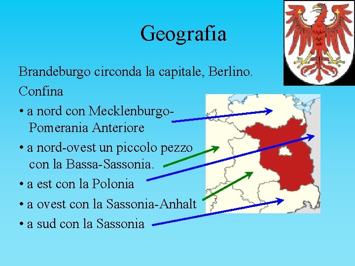 Geografia Brandeburgo circonda la capitale, Berlino. Confina • a nord con Mecklenburgo. Pomerania Anteriore