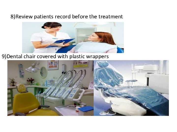 8)Review patients record before the treatment 9)Dental chair covered with plastic wrappers 