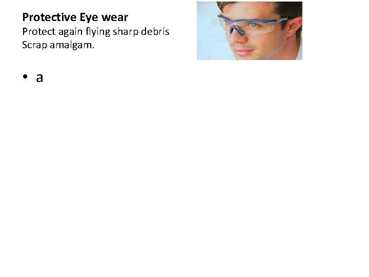 Protective Eye wear Protect again flying sharp debris Scrap amalgam. • a 
