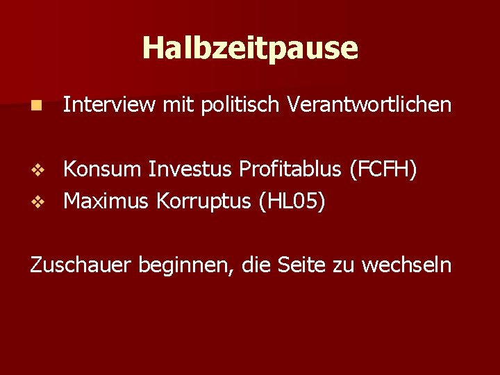 Halbzeitpause n Interview mit politisch Verantwortlichen Konsum Investus Profitablus (FCFH) v Maximus Korruptus (HL
