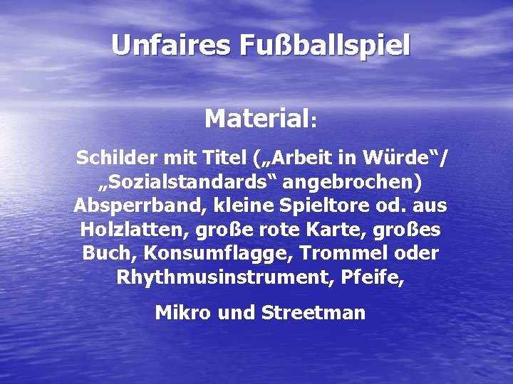 Unfaires Fußballspiel Material: Schilder mit Titel („Arbeit in Würde“/ „Sozialstandards“ angebrochen) Absperrband, kleine Spieltore