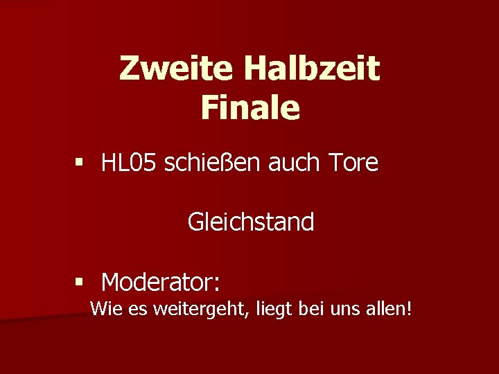 Zweite Halbzeit Finale § HL 05 schießen auch Tore Gleichstand § Moderator: Wie es
