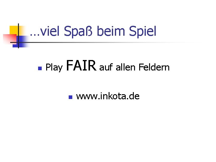 …viel Spaß beim Spiel n Play FAIR auf allen Feldern n www. inkota. de