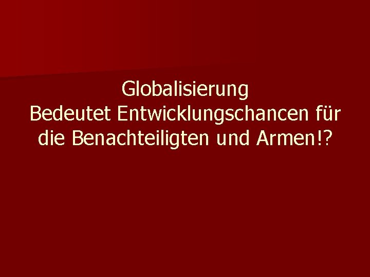 Globalisierung Bedeutet Entwicklungschancen für die Benachteiligten und Armen!? 