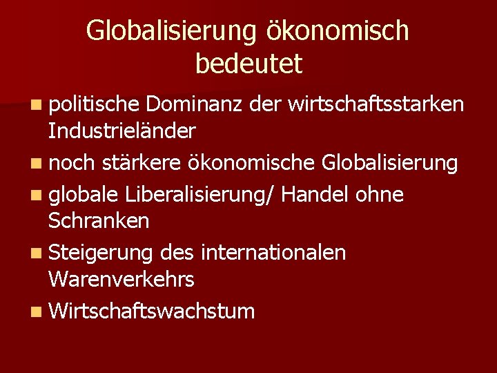 Globalisierung ökonomisch bedeutet n politische Dominanz der wirtschaftsstarken Industrieländer n noch stärkere ökonomische Globalisierung
