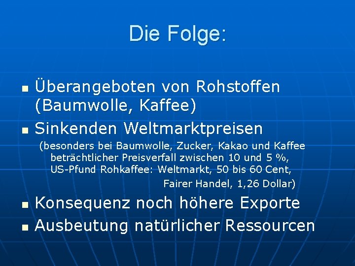 Die Folge: n n Überangeboten von Rohstoffen (Baumwolle, Kaffee) Sinkenden Weltmarktpreisen (besonders bei Baumwolle,