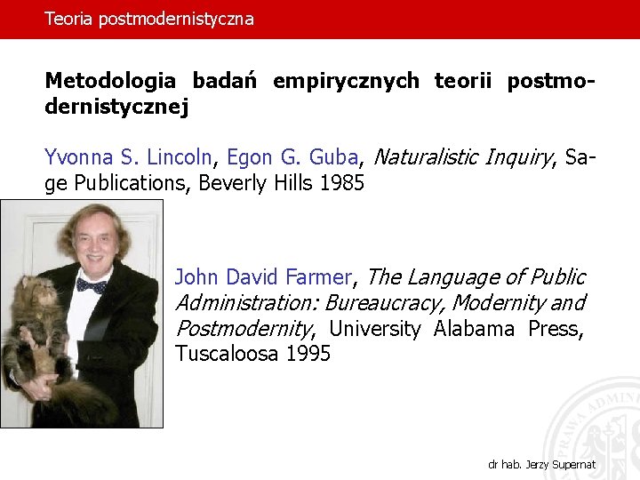 Teoria postmodernistyczna Metodologia badań empirycznych teorii postmodernistycznej Yvonna S. Lincoln, Egon G. Guba, Naturalistic Teoria postmodernistyczna Metodologia badań empirycznych teorii postmodernistycznej Yvonna S. Lincoln, Egon G. Guba, Naturalistic