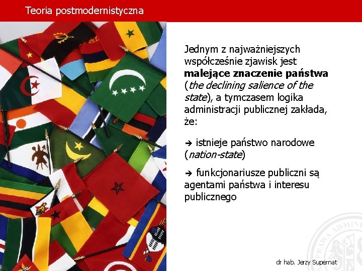 Teoria postmodernistyczna Jednym z najważniejszych współcześnie zjawisk jest malejące znaczenie państwa (the declining salience Teoria postmodernistyczna Jednym z najważniejszych współcześnie zjawisk jest malejące znaczenie państwa (the declining salience