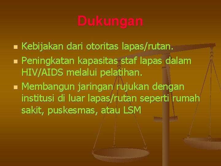 Dukungan n Kebijakan dari otoritas lapas/rutan. Peningkatan kapasitas staf lapas dalam HIV/AIDS melalui pelatihan.