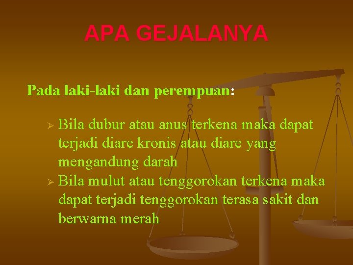 APA GEJALANYA Pada laki-laki dan perempuan: Bila dubur atau anus terkena maka dapat terjadi