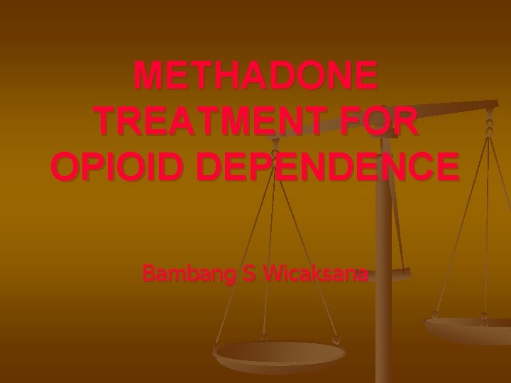 METHADONE TREATMENT FOR OPIOID DEPENDENCE Bambang S Wicaksana 