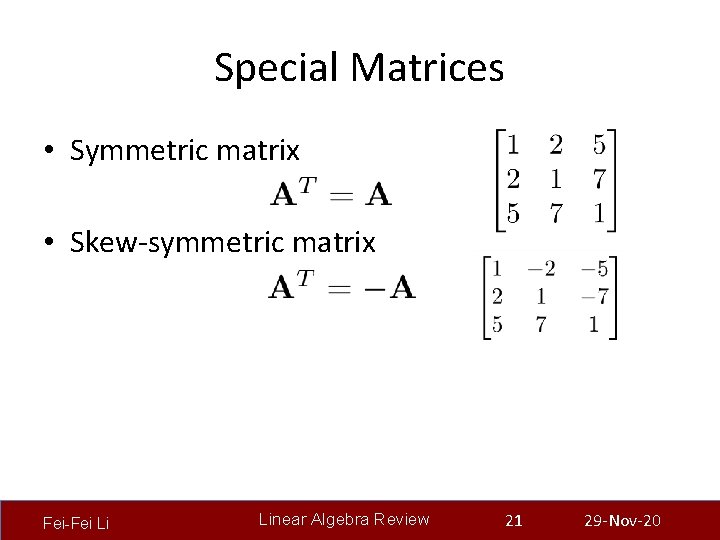 Special Matrices • Symmetric matrix • Skew-symmetric matrix Fei-Fei Li Linear Algebra Review 21