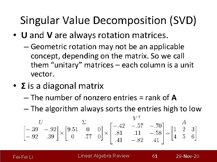 Singular Value Decomposition (SVD) • U and V are always rotation matrices. – Geometric