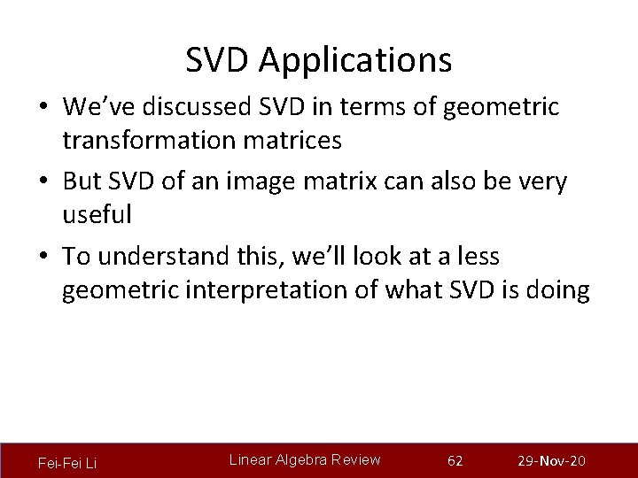 SVD Applications • We’ve discussed SVD in terms of geometric transformation matrices • But