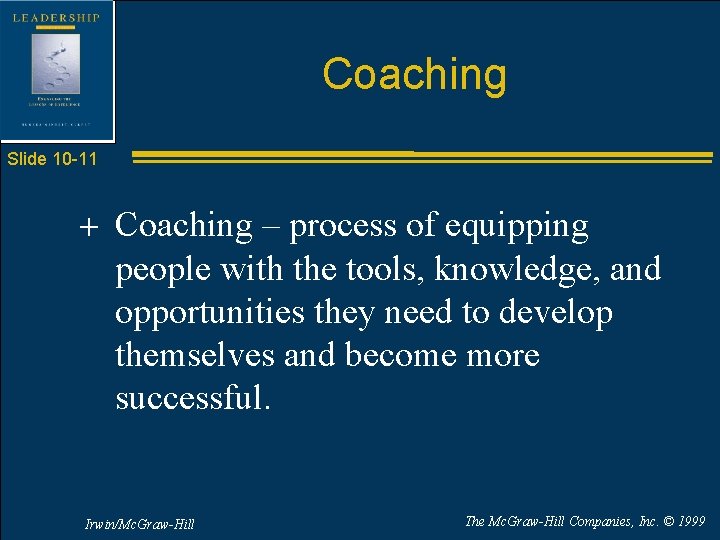 Coaching Slide 10 -11 + Coaching – process of equipping people with the tools,