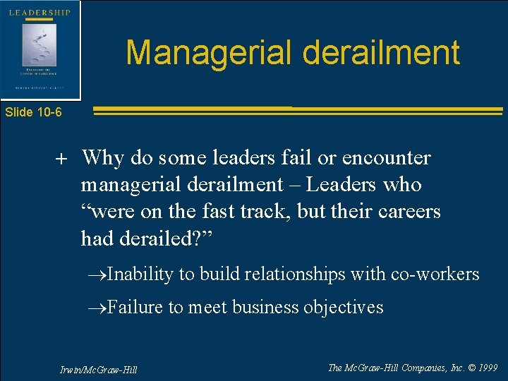 Managerial derailment Slide 10 -6 + Why do some leaders fail or encounter managerial