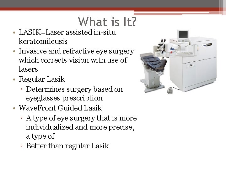 What is It? • LASIK=Laser assisted in-situ keratomileusis • Invasive and refractive eye surgery