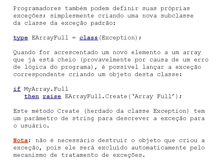 Programadores também podem definir suas próprias exceções; simplesmente criando uma nova subclasse da exceção