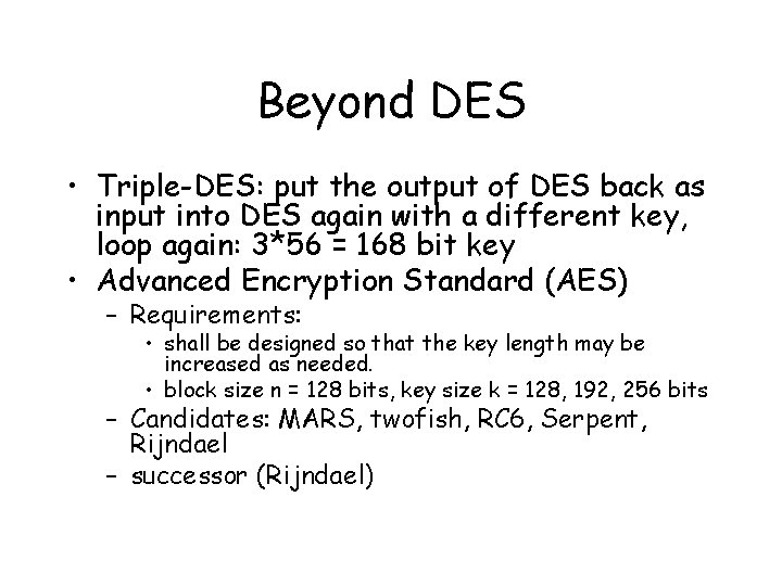 Beyond DES • Triple-DES: put the output of DES back as input into DES