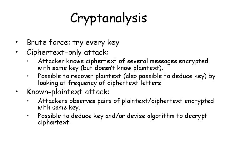 Cryptanalysis • • Brute force: try every key Ciphertext-only attack: • • • Attacker