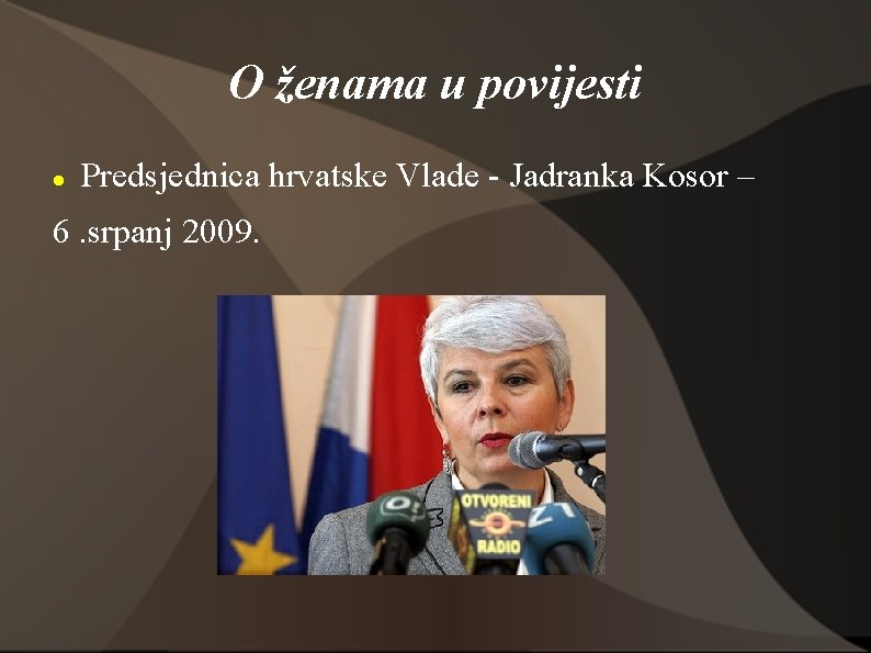 O ženama u povijesti Predsjednica hrvatske Vlade - Jadranka Kosor – 6. srpanj 2009.