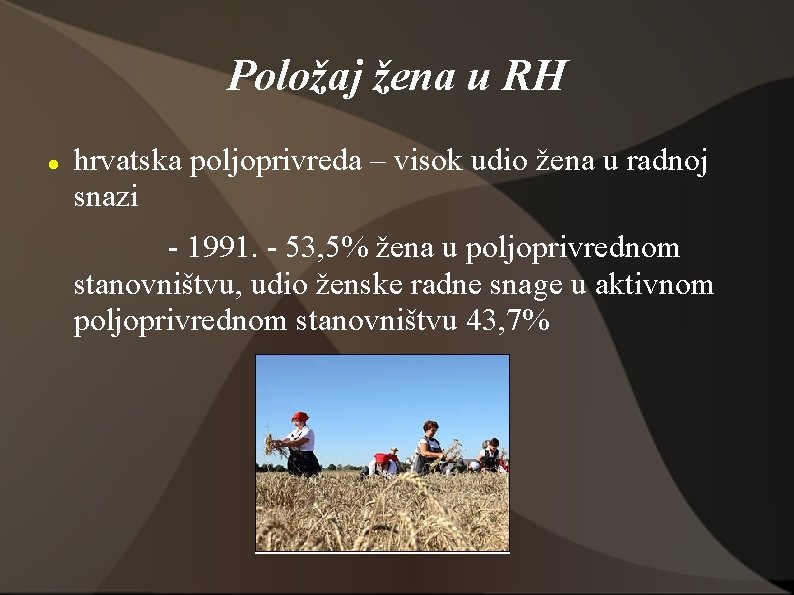 Položaj žena u RH hrvatska poljoprivreda – visok udio žena u radnoj snazi -