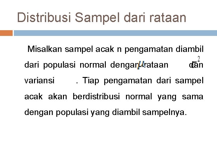 Distribusi Sampel dari rataan Misalkan sampel acak n pengamatan diambil dari populasi normal dengan