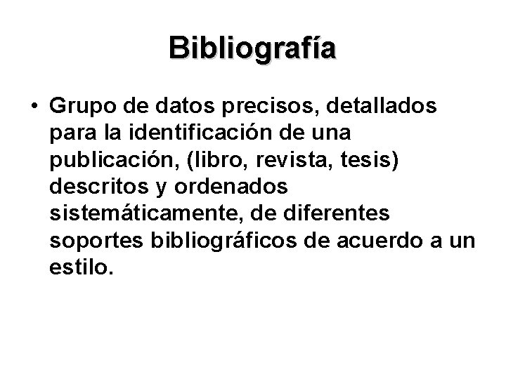 Bibliografía • Grupo de datos precisos, detallados para la identificación de una publicación, (libro,