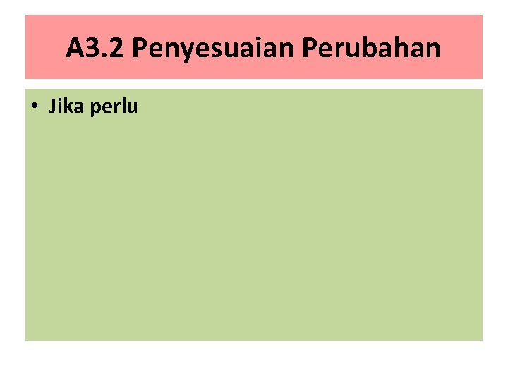 A 3. 2 Penyesuaian Perubahan • Jika perlu 