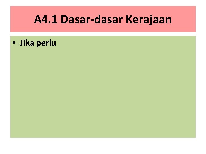 A 4. 1 Dasar-dasar Kerajaan • Jika perlu 