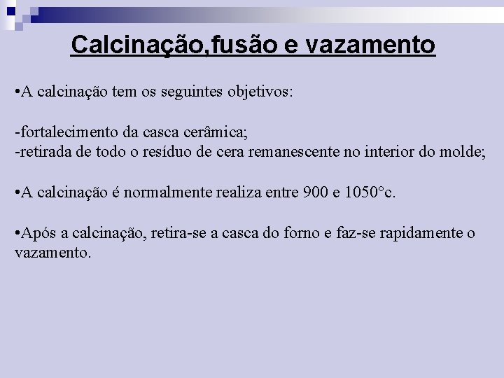 Calcinação, fusão e vazamento • A calcinação tem os seguintes objetivos: -fortalecimento da casca