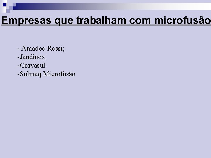 Empresas que trabalham com microfusão - Amadeo Rossi; -Jandinox. -Gravasul -Sulmaq Microfusão 