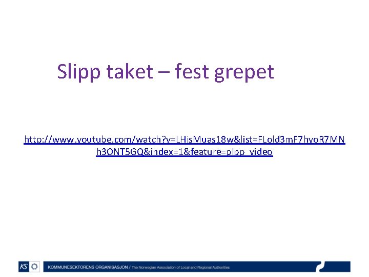 Slipp taket – fest grepet http: //www. youtube. com/watch? v=LHjs. Muas 18 w&list=FLold 3