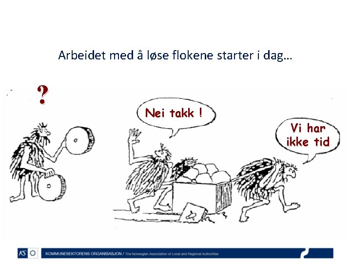 Arbeidet med å løse flokene starter i dag… ? Nei takk ! Vi har