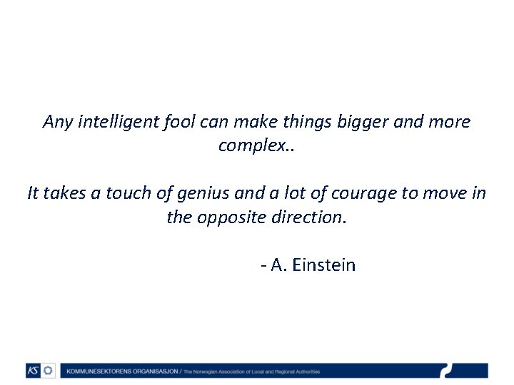 Any intelligent fool can make things bigger and more complex. . It takes a