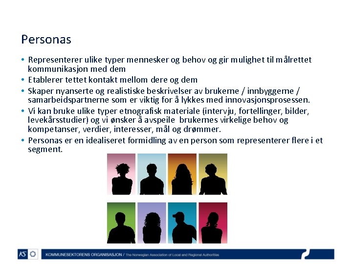 Personas • Representerer ulike typer mennesker og behov og gir mulighet til målrettet kommunikasjon