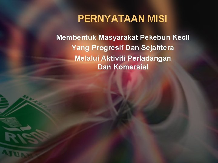 PERNYATAAN MISI Membentuk Masyarakat Pekebun Kecil Yang Progresif Dan Sejahtera Melalui Aktiviti Perladangan Dan