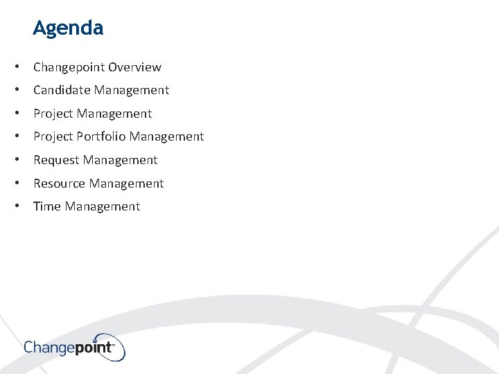 Agenda • Changepoint Overview • Candidate Management • Project Portfolio Management • Request Management