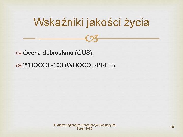 Wskaźniki jakości życia Ocena dobrostanu (GUS) WHOQOL-100 (WHOQOL-BREF) III Międzyregionalna Konferencja Ewaluacyjna Toruń 2016