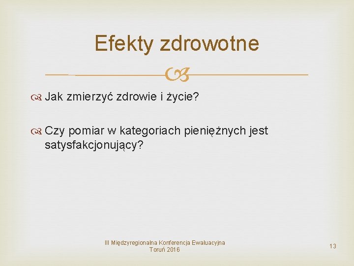 Efekty zdrowotne Jak zmierzyć zdrowie i życie? Czy pomiar w kategoriach pieniężnych jest satysfakcjonujący?