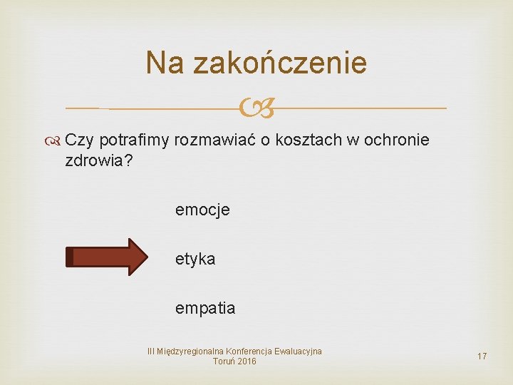 Na zakończenie Czy potrafimy rozmawiać o kosztach w ochronie zdrowia? emocje etyka empatia III