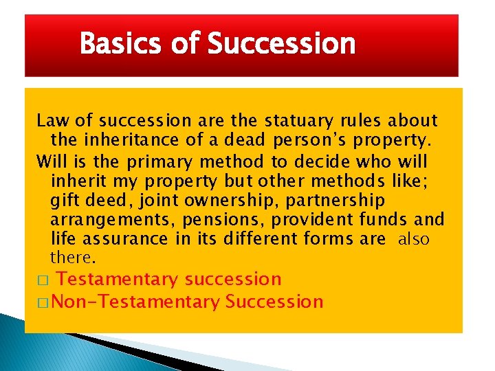 Basics of Succession Law of succession are the statuary rules about the inheritance of