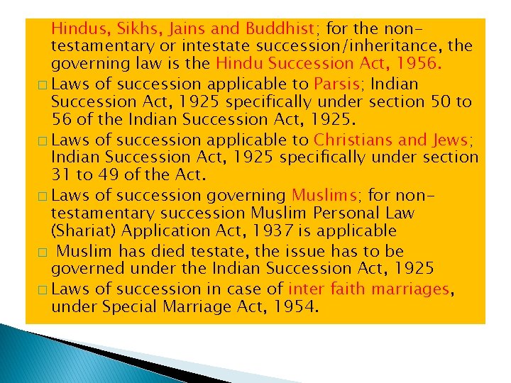 Hindus, Sikhs, Jains and Buddhist; for the nontestamentary or intestate succession/inheritance, the governing law