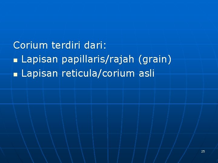 Corium terdiri dari: n Lapisan papillaris/rajah (grain) n Lapisan reticula/corium asli 25 