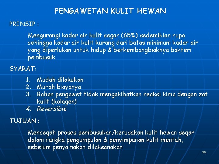 PENGAWETAN KULIT HEWAN PRINSIP : Mengurangi kadar air kulit segar (65%) sedemikian rupa sehingga