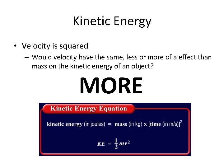 Kinetic Energy • Velocity is squared – Would velocity have the same, less or