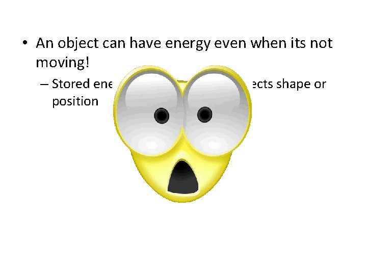  • An object can have energy even when its not moving! – Stored