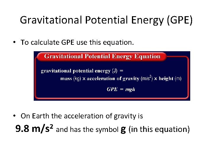 Gravitational Potential Energy (GPE) • To calculate GPE use this equation. • On Earth