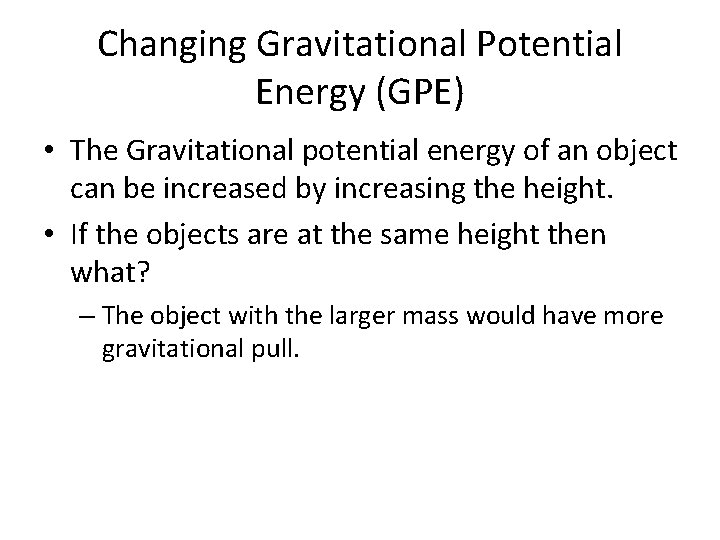 Changing Gravitational Potential Energy (GPE) • The Gravitational potential energy of an object can