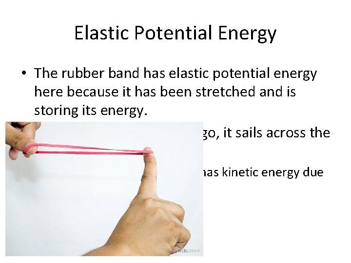 Elastic Potential Energy • The rubber band has elastic potential energy here because it